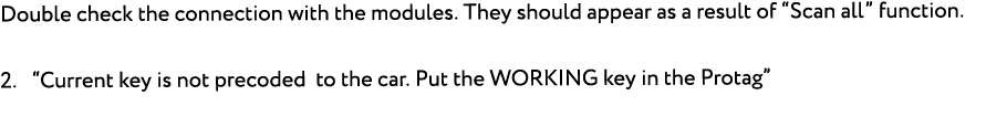 Double check the connection with the modules. They should appear as a result of “Scan all” function. 2.  “Current ke...